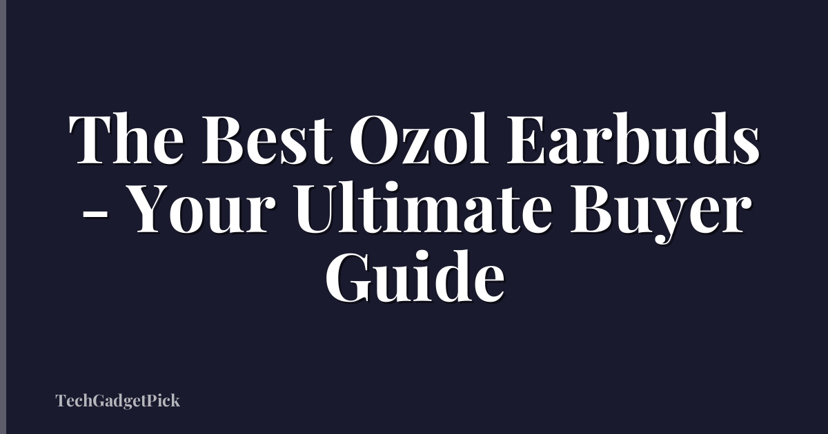 The Best Ozol Earbuds - Your Ultimate Buyer Guide