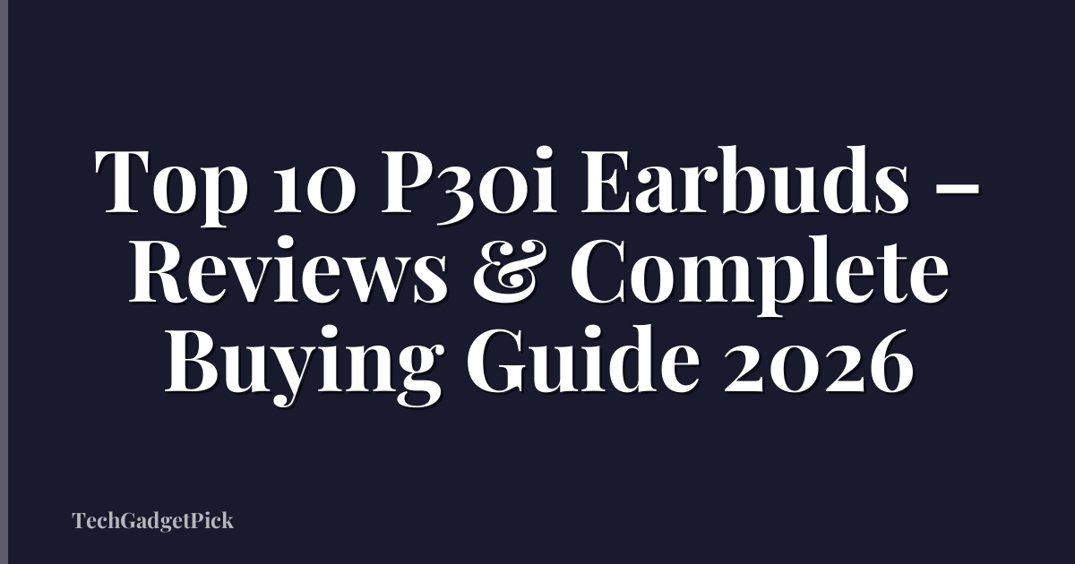 Top 10 P30i Earbuds – Reviews & Complete Buying Guide 2026