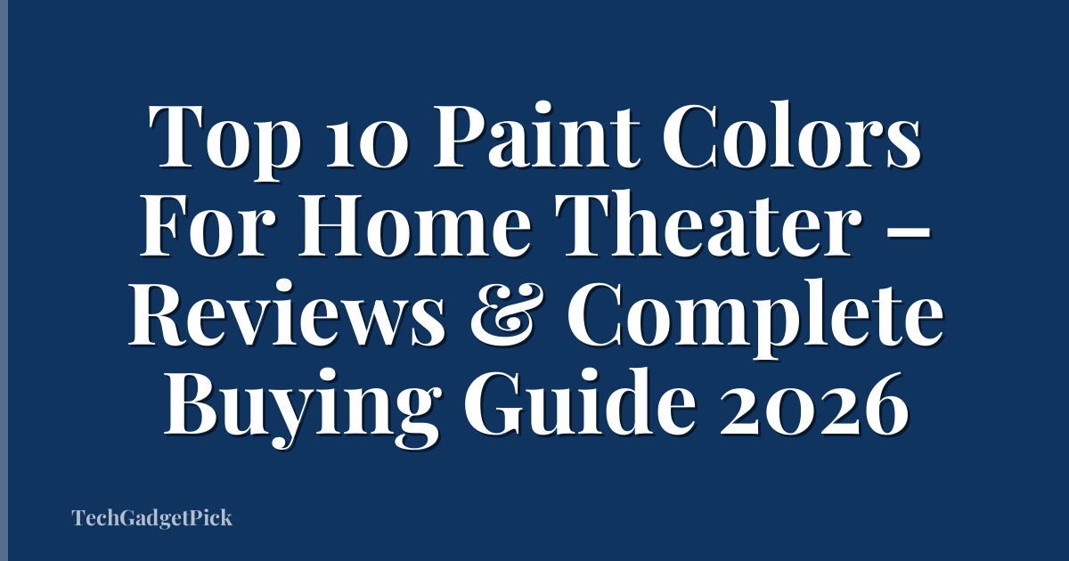 Top 10 Paint Colors For Home Theater – Reviews & Complete Buying Guide 2026