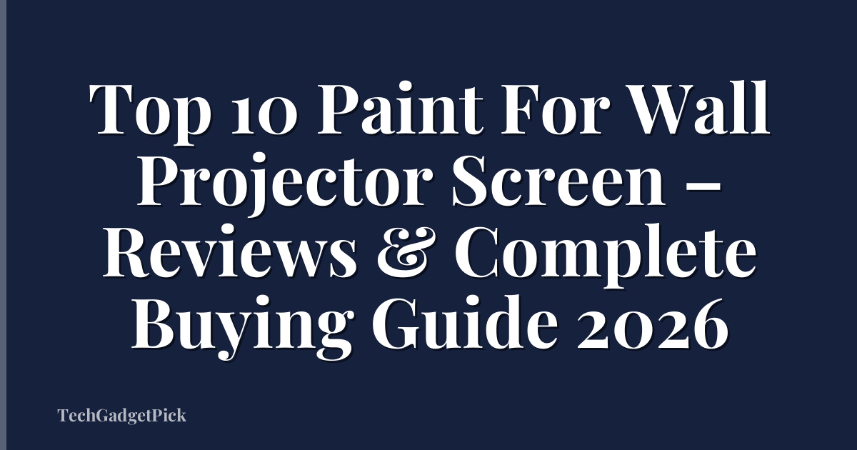 Top 10 Paint For Wall Projector Screen – Reviews & Complete Buying Guide 2026