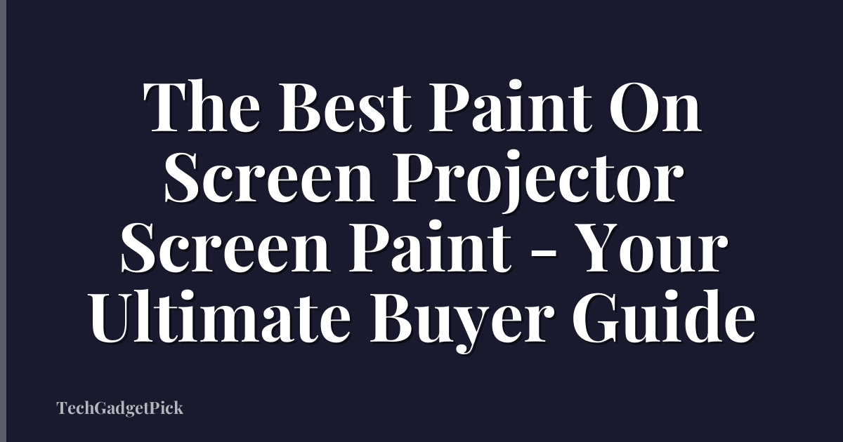 The Best Paint On Screen Projector Screen Paint - Your Ultimate Buyer Guide