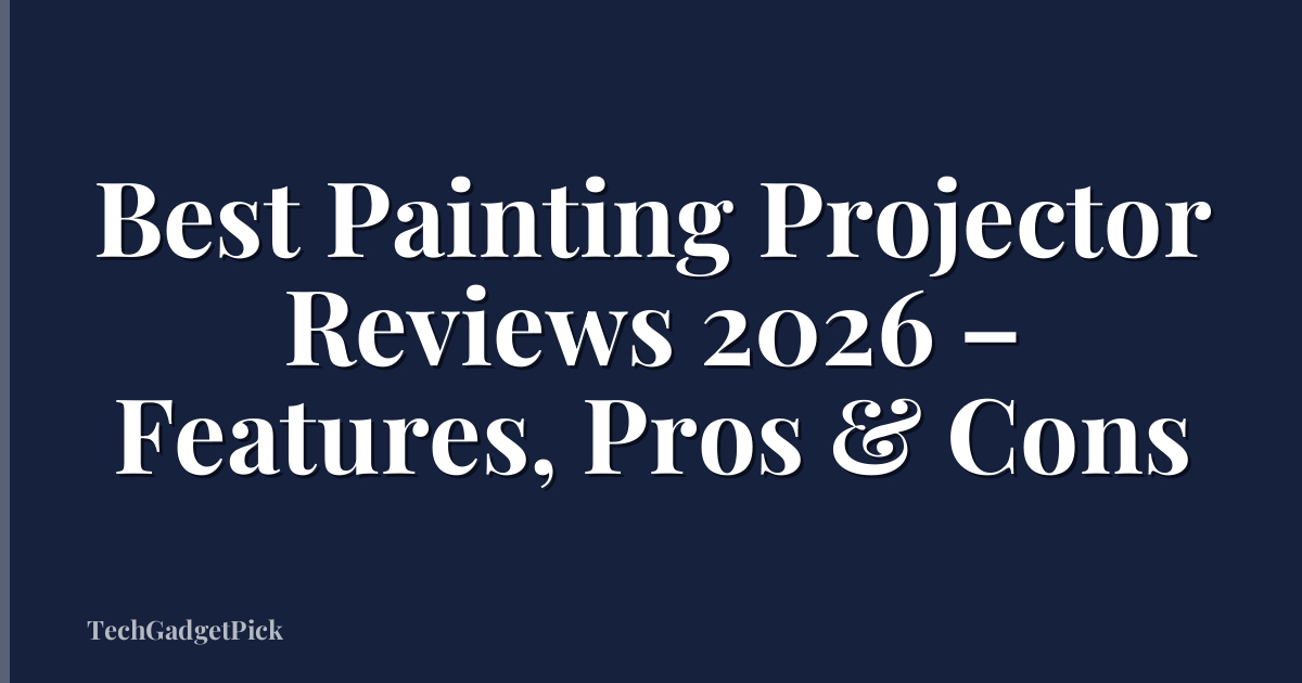 Best Painting Projector Reviews 2026 – Features, Pros & Cons