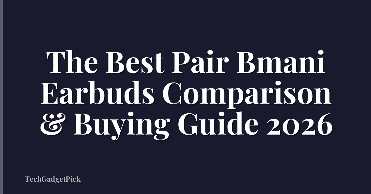 The Best Pair Bmani Earbuds Comparison & Buying Guide 2026