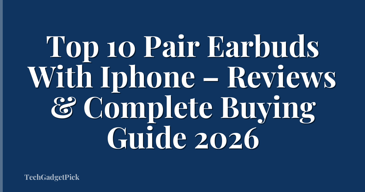 Top 10 Pair Earbuds With Iphone – Reviews & Complete Buying Guide 2026