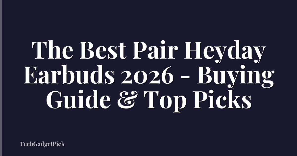 The Best Pair Heyday Earbuds 2026 - Buying Guide & Top Picks