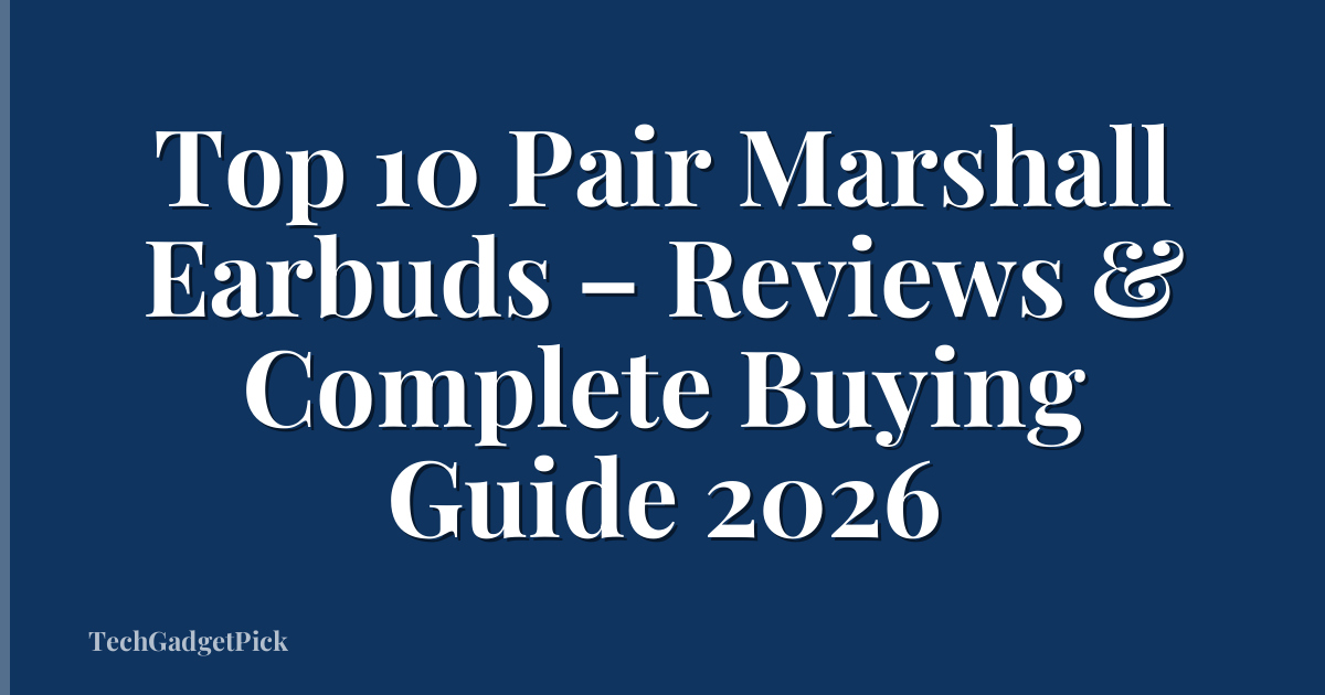 Top 10 Pair Marshall Earbuds – Reviews & Complete Buying Guide 2026