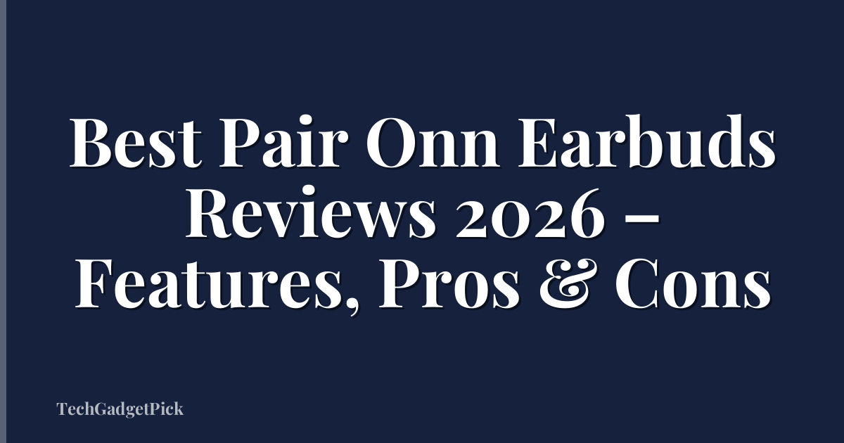 Best Pair Onn Earbuds Reviews 2026 – Features, Pros & Cons