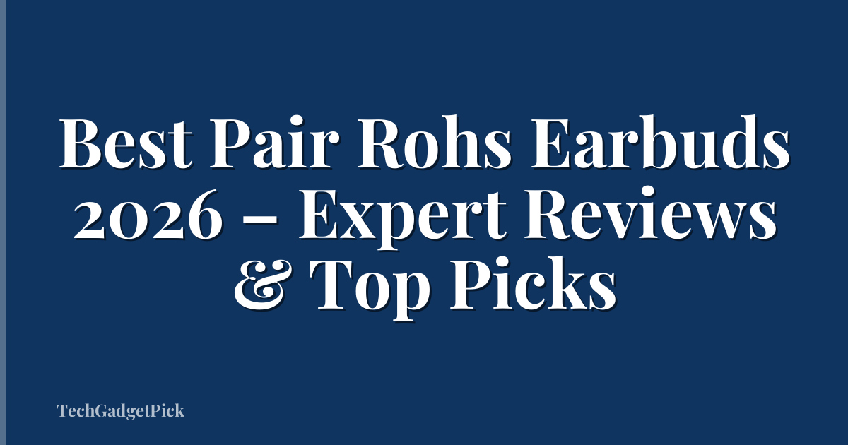 Best Pair Rohs Earbuds 2026 – Expert Reviews & Top Picks