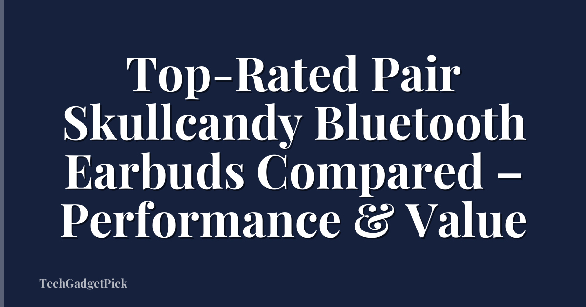 Top-Rated Pair Skullcandy Bluetooth Earbuds Compared – Performance & Value