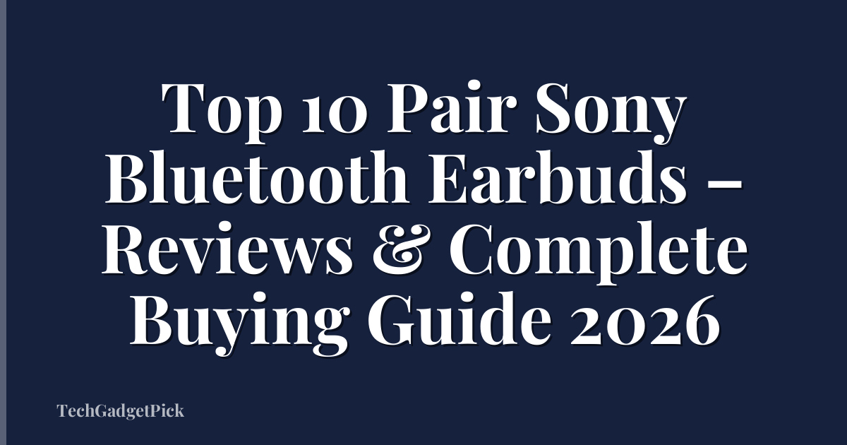 Top 10 Pair Sony Bluetooth Earbuds – Reviews & Complete Buying Guide 2026