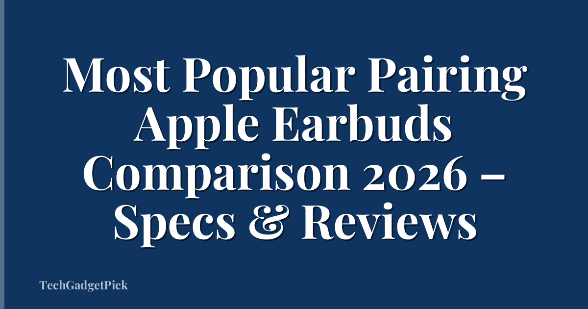 Most Popular Pairing Apple Earbuds Comparison 2026 – Specs & Reviews
