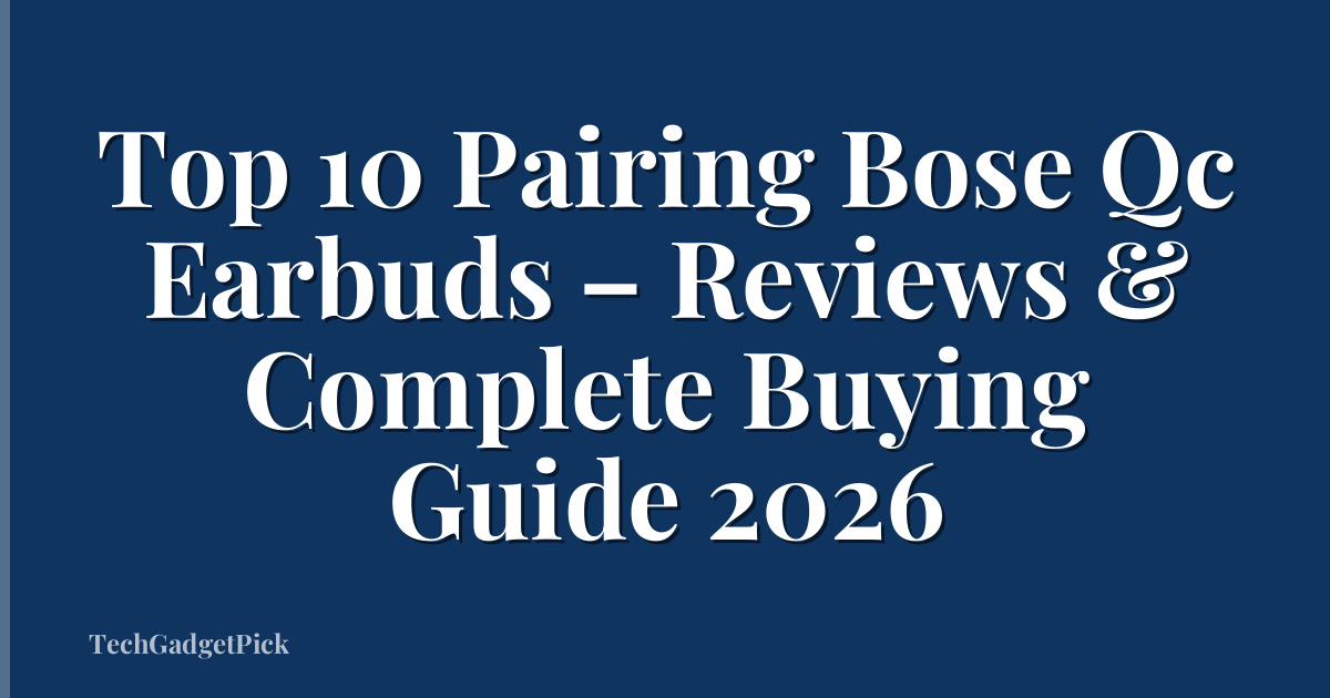 Top 10 Pairing Bose Qc Earbuds – Reviews & Complete Buying Guide 2026