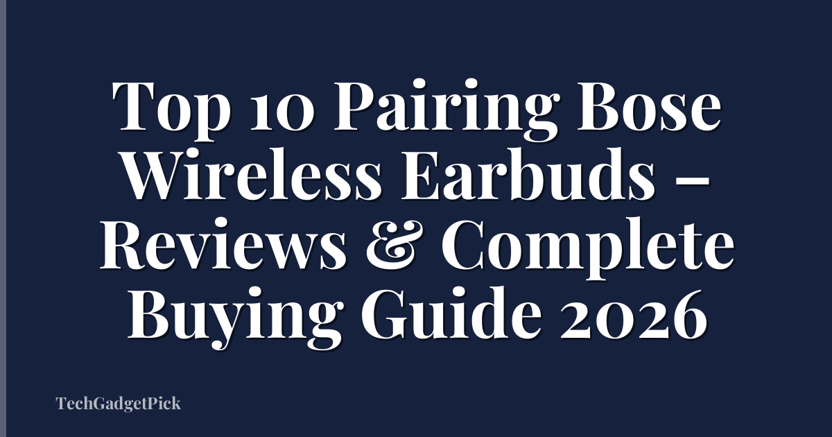 Top 10 Pairing Bose Wireless Earbuds – Reviews & Complete Buying Guide 2026