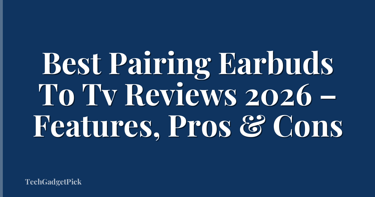 Best Pairing Earbuds To Tv Reviews 2026 – Features, Pros & Cons