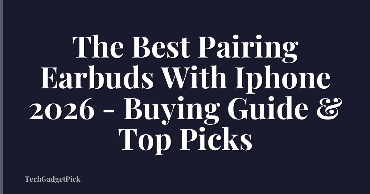 The Best Pairing Earbuds With Iphone 2026 - Buying Guide & Top Picks