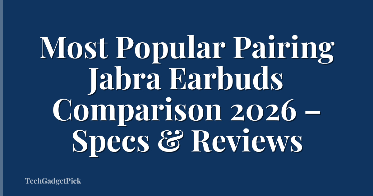 Most Popular Pairing Jabra Earbuds Comparison 2026 – Specs & Reviews