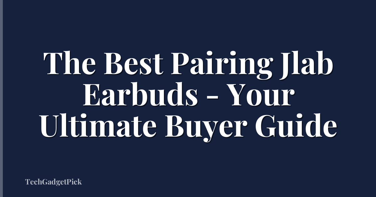 The Best Pairing Jlab Earbuds - Your Ultimate Buyer Guide