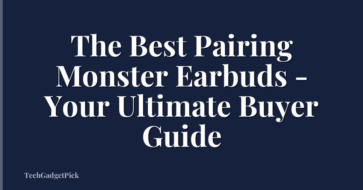 The Best Pairing Monster Earbuds - Your Ultimate Buyer Guide