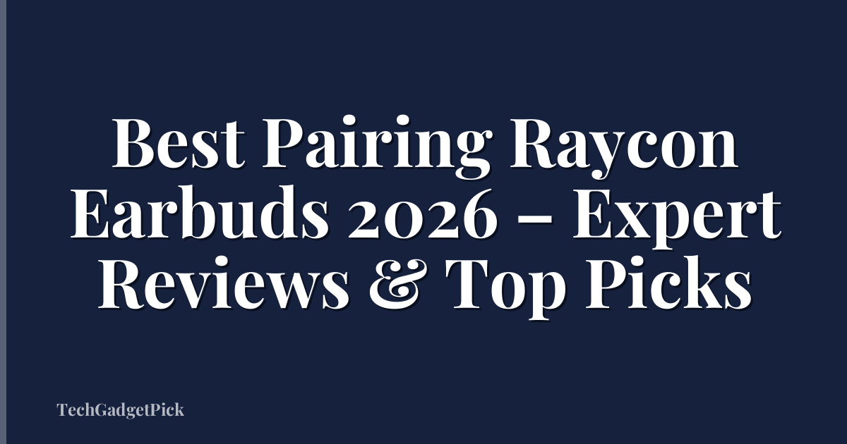 Best Pairing Raycon Earbuds 2026 – Expert Reviews & Top Picks