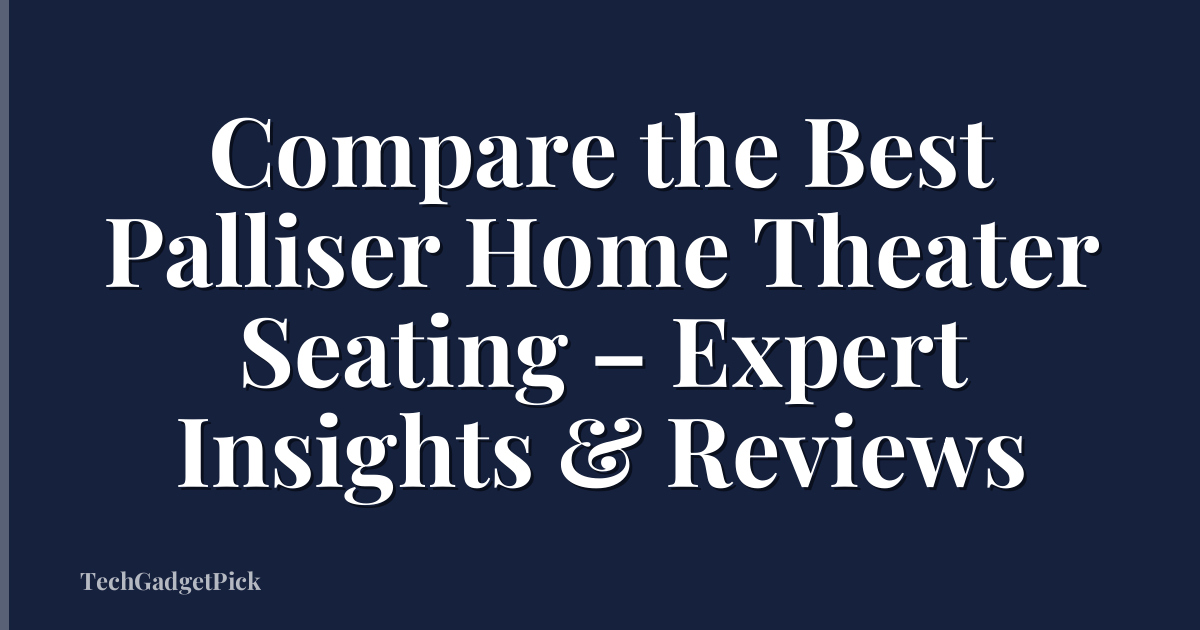 Compare the Best Palliser Home Theater Seating – Expert Insights & Reviews
