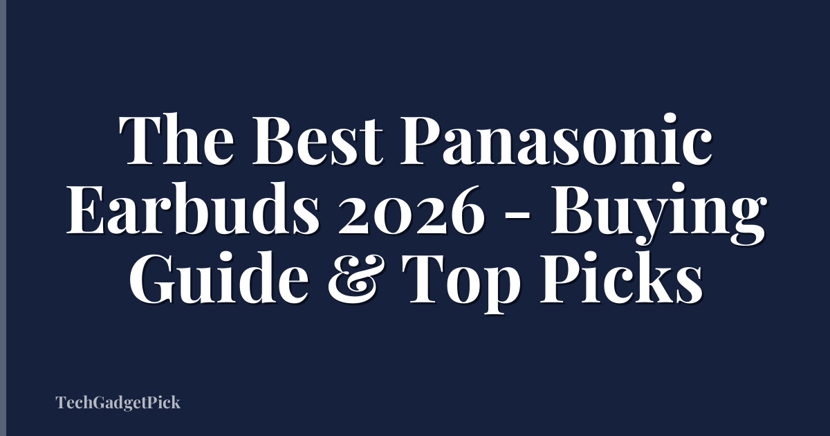 The Best Panasonic Earbuds 2026 - Buying Guide & Top Picks