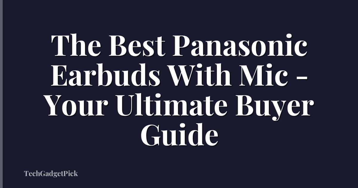 The Best Panasonic Earbuds With Mic - Your Ultimate Buyer Guide