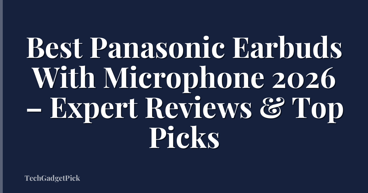 Best Panasonic Earbuds With Microphone 2026 – Expert Reviews & Top Picks