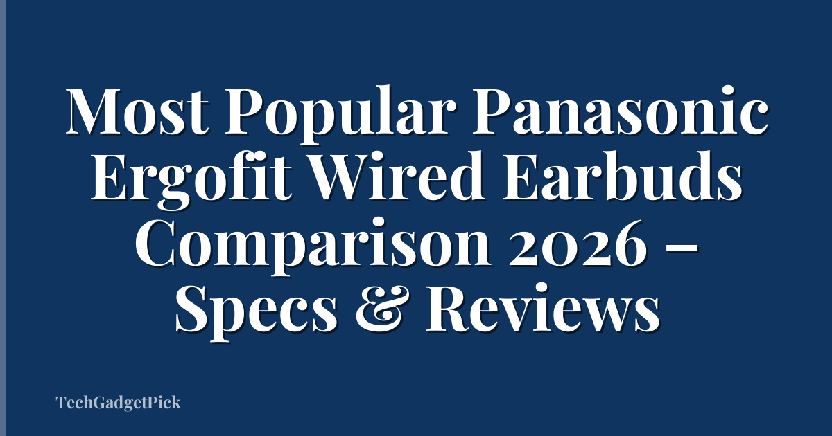 Most Popular Panasonic Ergofit Wired Earbuds Comparison 2026 – Specs & Reviews