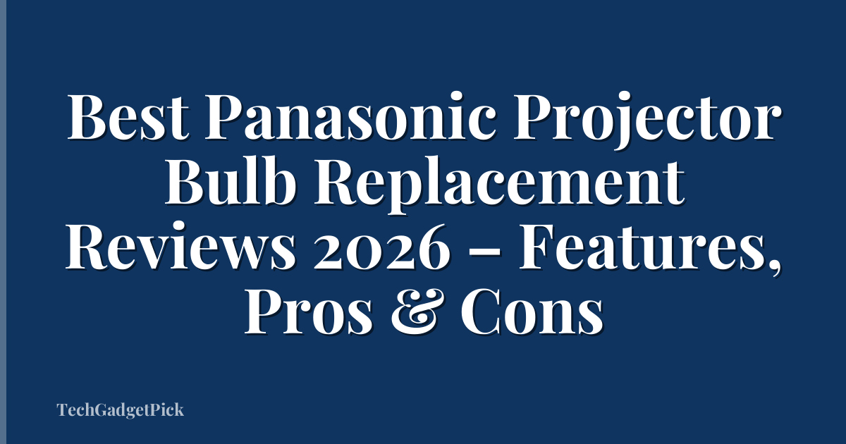 Best Panasonic Projector Bulb Replacement Reviews 2026 – Features, Pros & Cons