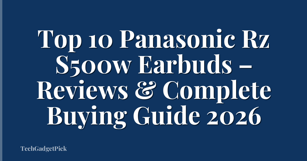Top 10 Panasonic Rz S500w Earbuds – Reviews & Complete Buying Guide 2026