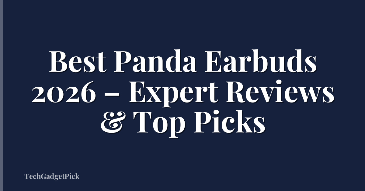 Best Panda Earbuds 2026 – Expert Reviews & Top Picks