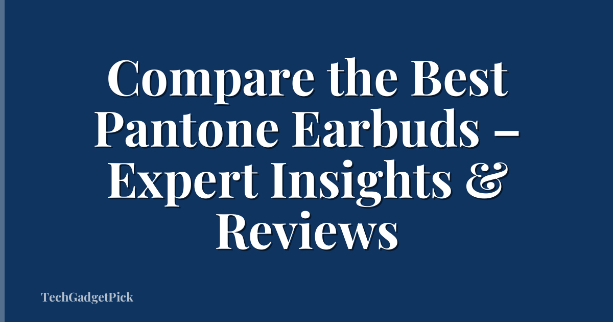 Compare the Best Pantone Earbuds – Expert Insights & Reviews
