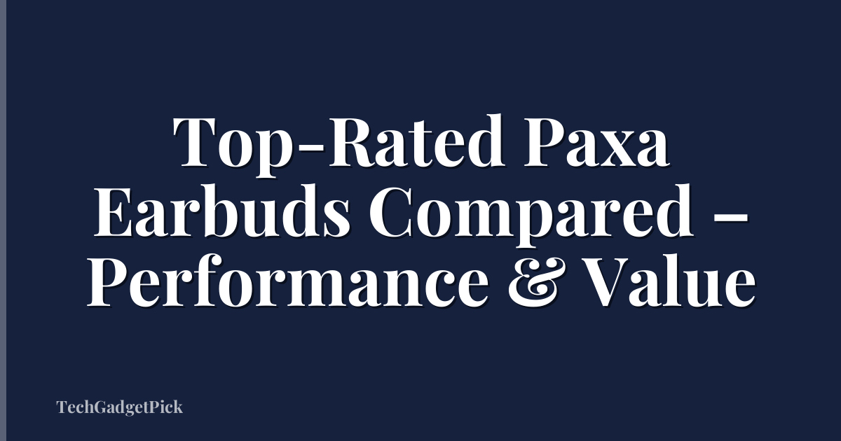 Top-Rated Paxa Earbuds Compared – Performance & Value