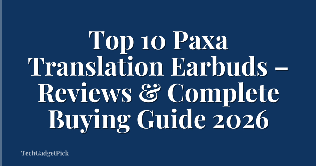 Top 10 Paxa Translation Earbuds – Reviews & Complete Buying Guide 2026