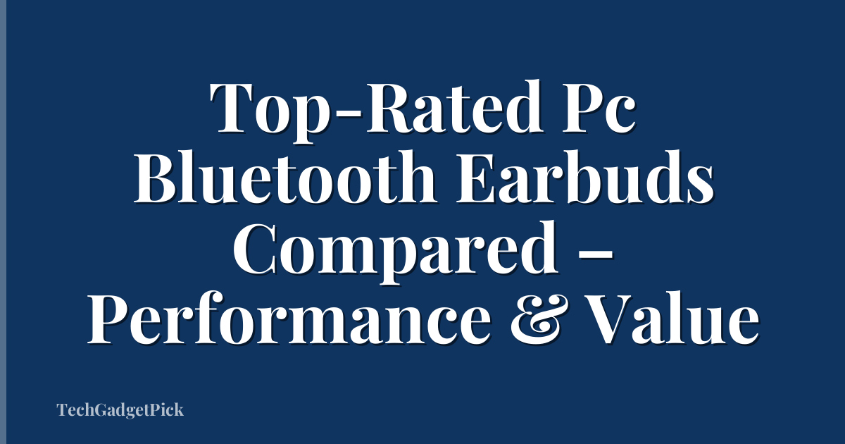 Top-Rated Pc Bluetooth Earbuds Compared – Performance & Value