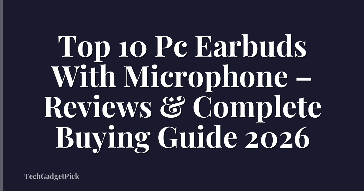 Top 10 Pc Earbuds With Microphone – Reviews & Complete Buying Guide 2026
