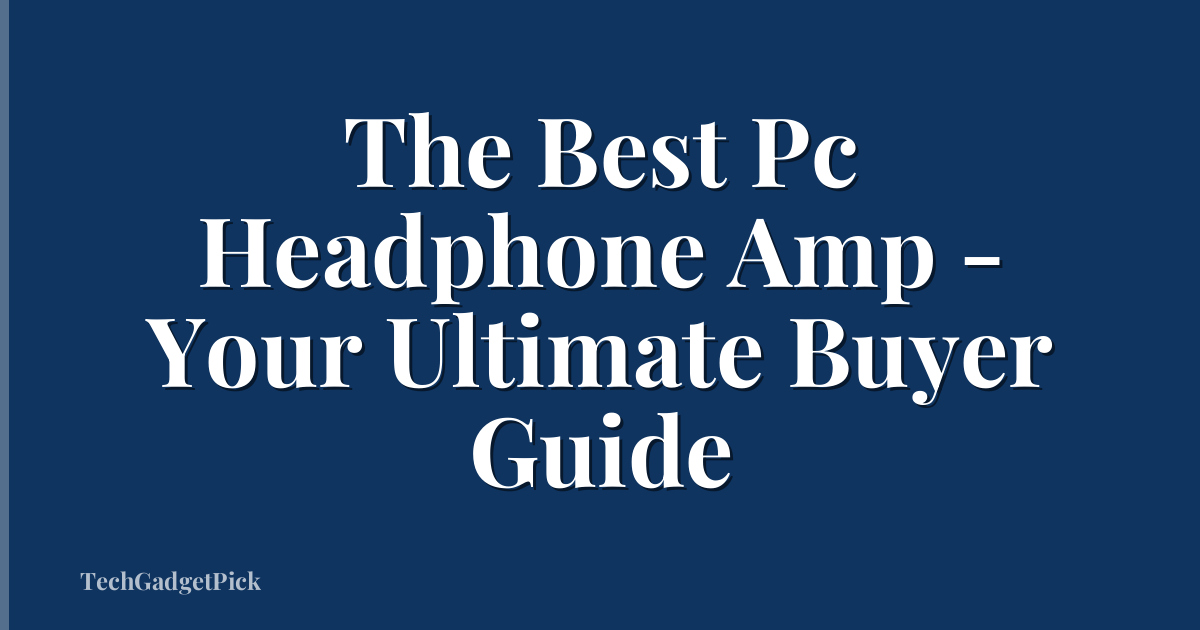 The Best Pc Headphone Amp - Your Ultimate Buyer Guide