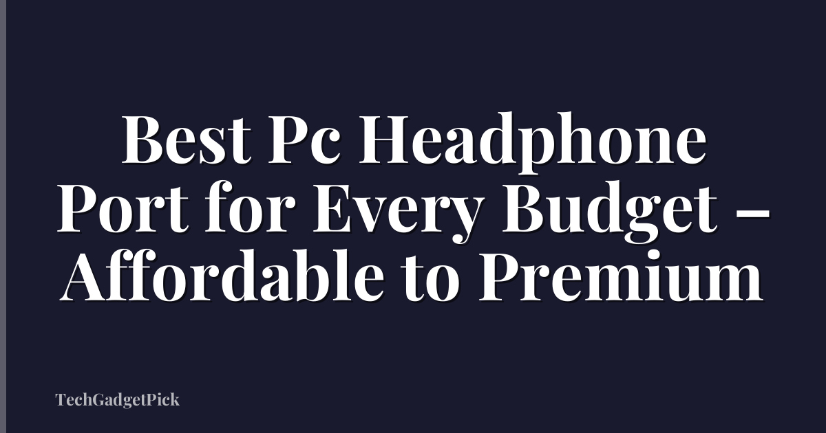 Best Pc Headphone Port for Every Budget – Affordable to Premium