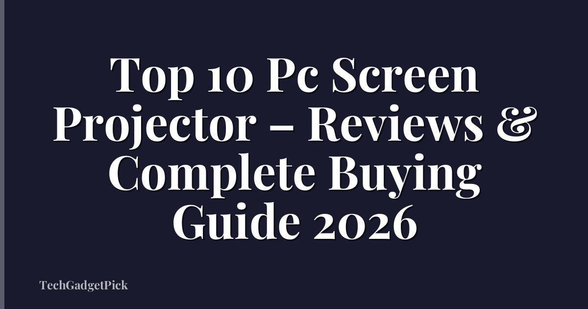 Top 10 Pc Screen Projector – Reviews & Complete Buying Guide 2026
