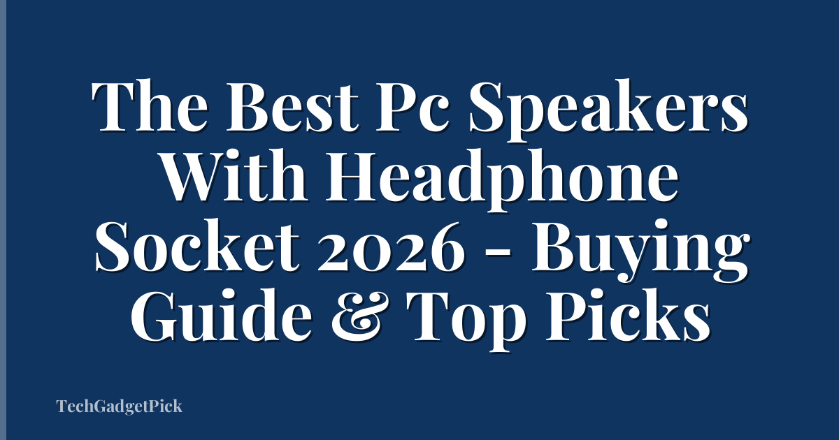 The Best Pc Speakers With Headphone Socket 2026 - Buying Guide & Top Picks