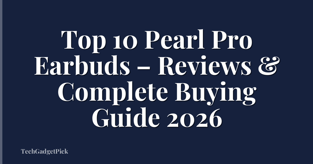 Top 10 Pearl Pro Earbuds – Reviews & Complete Buying Guide 2026