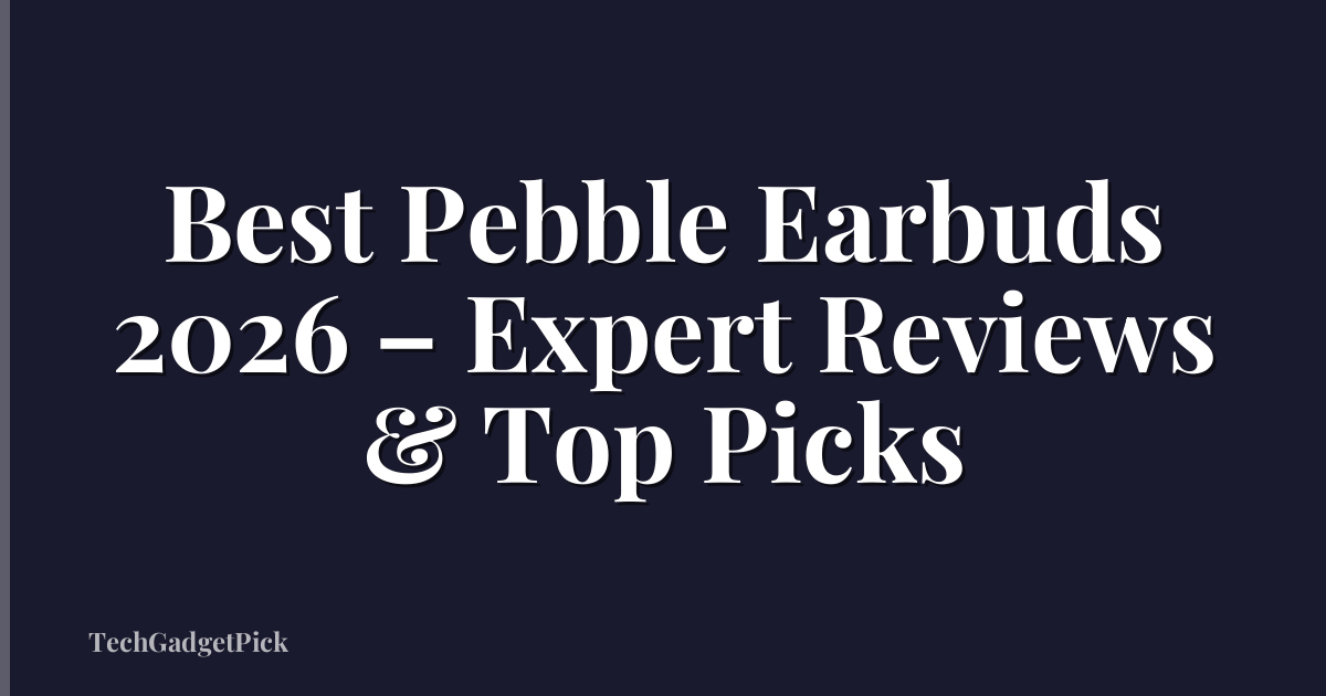 Best Pebble Earbuds 2026 – Expert Reviews & Top Picks