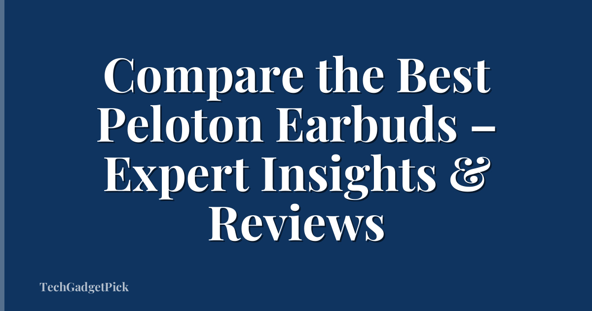 Compare the Best Peloton Earbuds – Expert Insights & Reviews