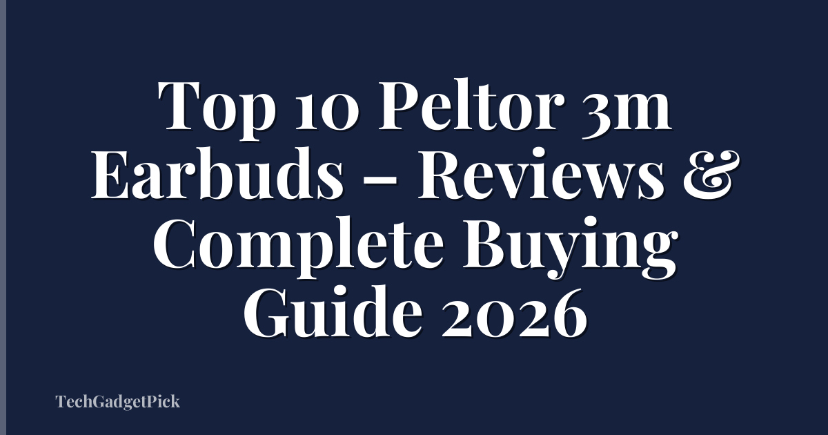 Top 10 Peltor 3m Earbuds – Reviews & Complete Buying Guide 2026