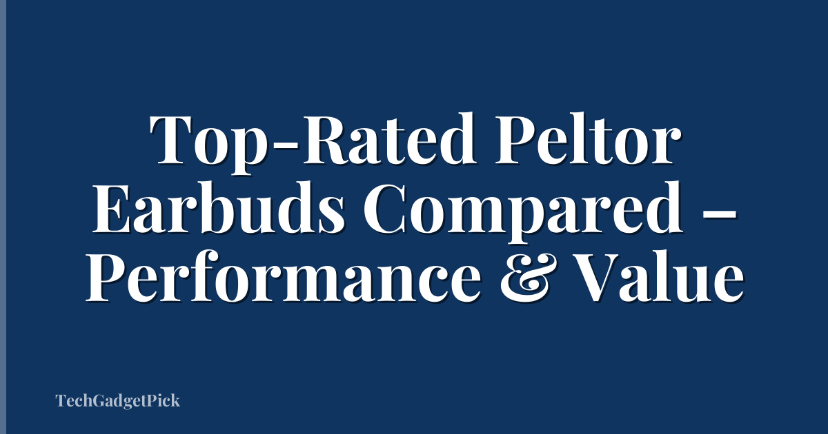Top-Rated Peltor Earbuds Compared – Performance & Value