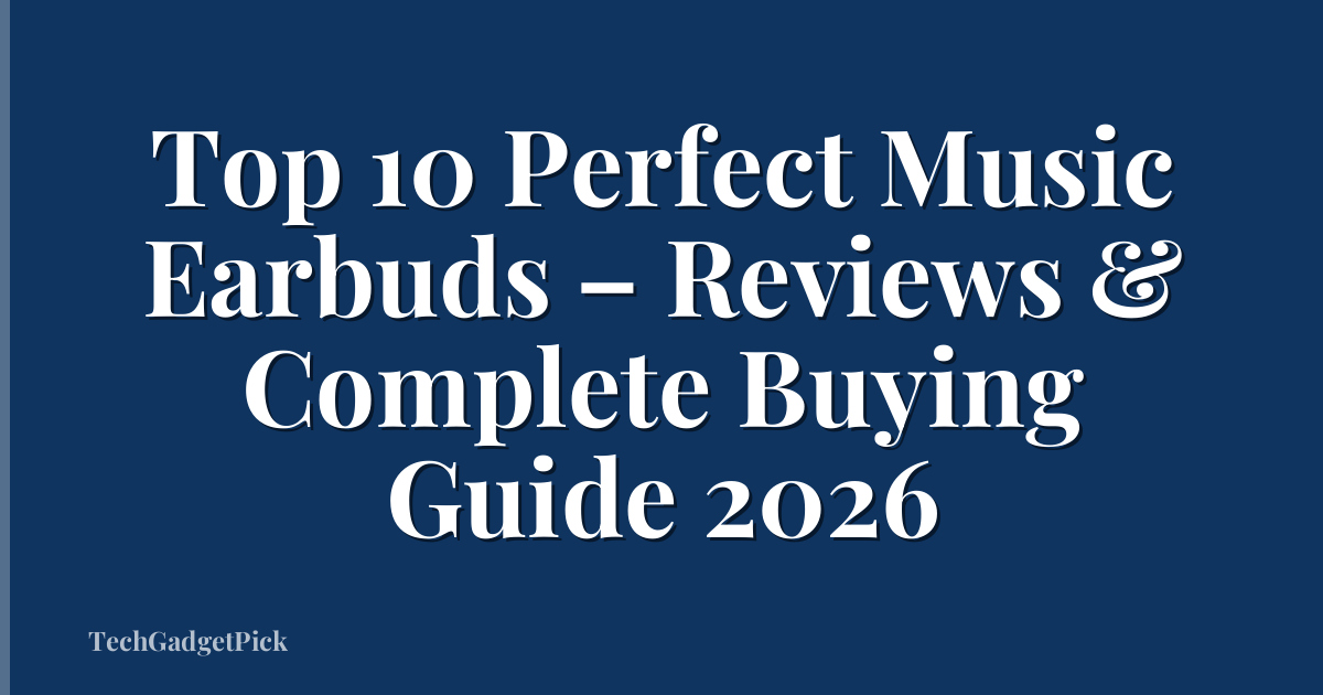 Top 10 Perfect Music Earbuds – Reviews & Complete Buying Guide 2026
