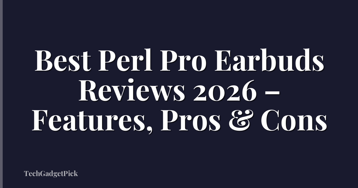Best Perl Pro Earbuds Reviews 2026 – Features, Pros & Cons