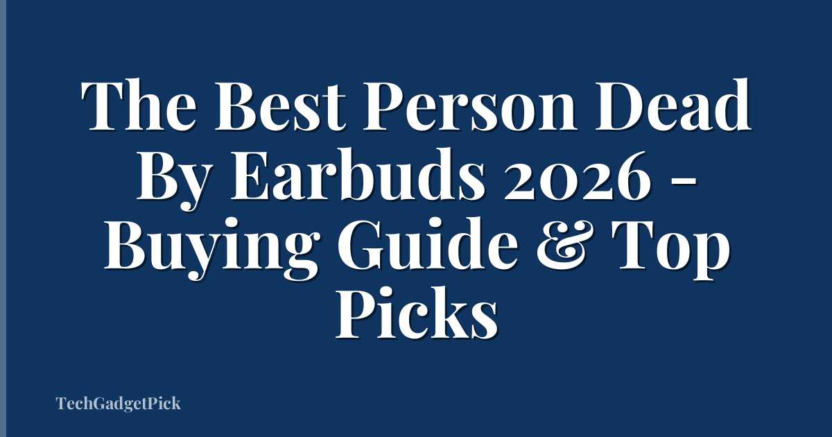 The Best Person Dead By Earbuds 2026 - Buying Guide & Top Picks