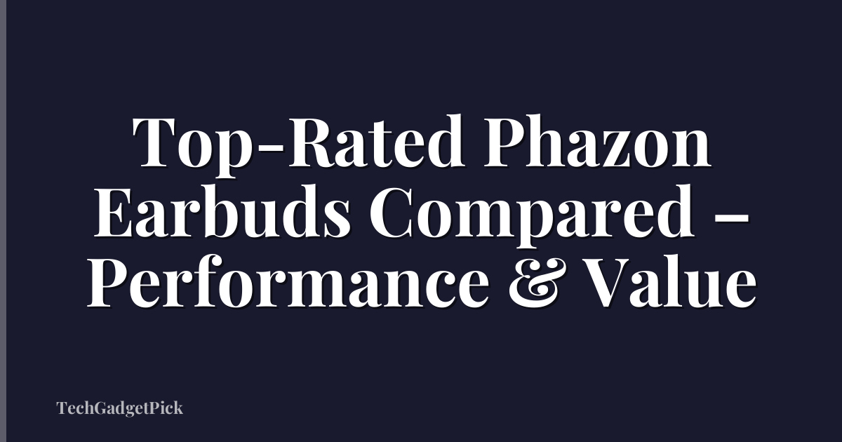Top-Rated Phazon Earbuds Compared – Performance & Value