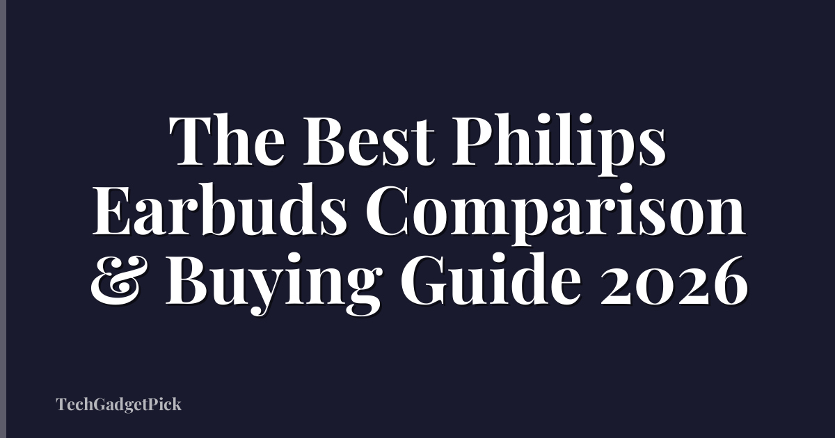 The Best Philips Earbuds Comparison & Buying Guide 2026